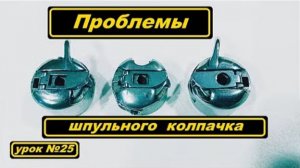 025 Проблемы шпульного колпачка для бытовых машин Часть первая