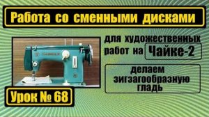 068 Работаем со сменными дисками на Чайке-2 Художественная гладь