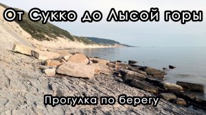 От Сукко до Лысой горы. Прогулка по побережью Черного моря. Краснодарский край.