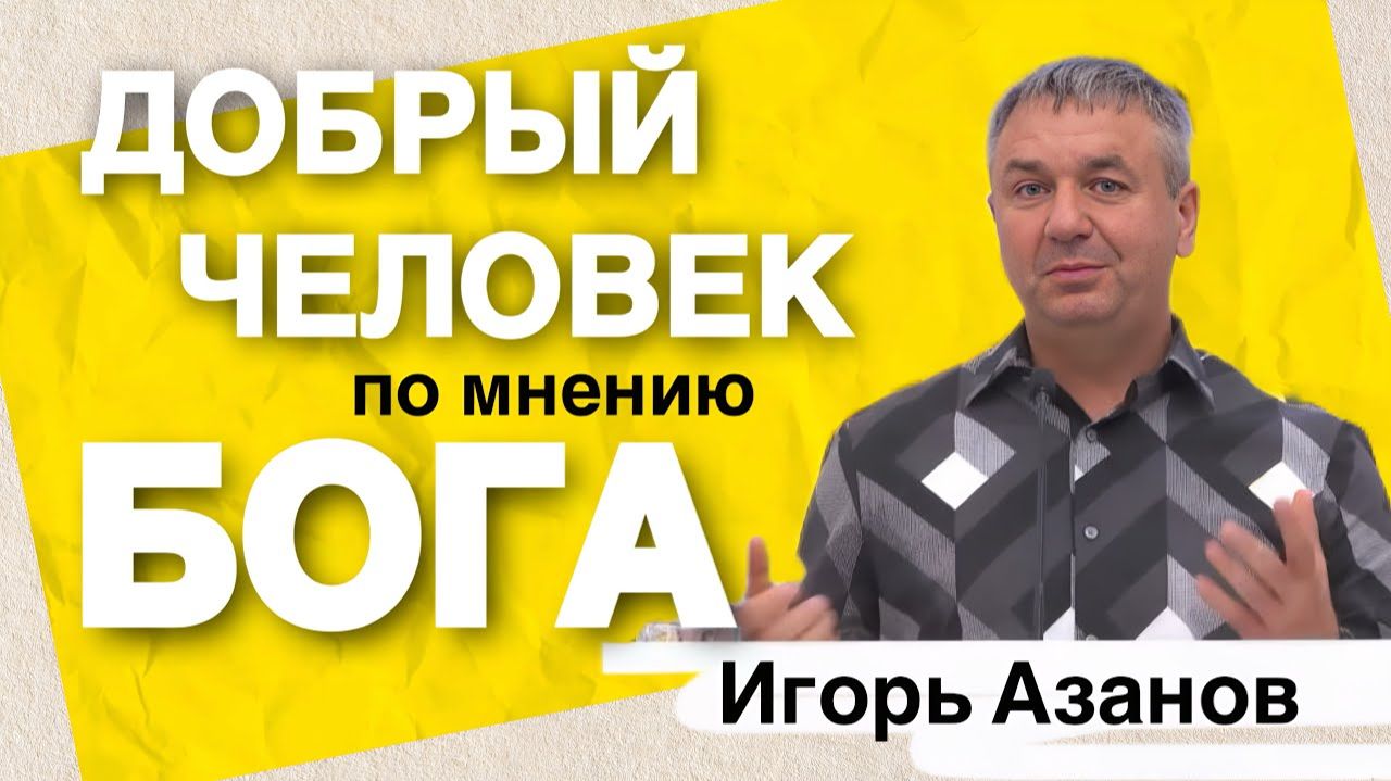 Азанов Игорь | Добрый человек в глазах Бога