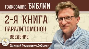 2- я Книга Паралипоменон.  Введение.  Дмитрий Георгиевич Добыкин