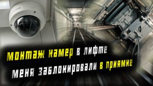 МОНТАЖ КАМЕР В ЛИФТЕ , МЕНЯ ЗАКРЫЛИ В ПРИЯМКЕ )))