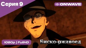 Биско-ржавоед - 9 Серия  [OnWave]