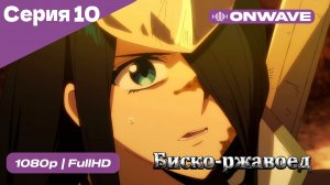 Биско-ржавоед - 10 Серия  [OnWave]