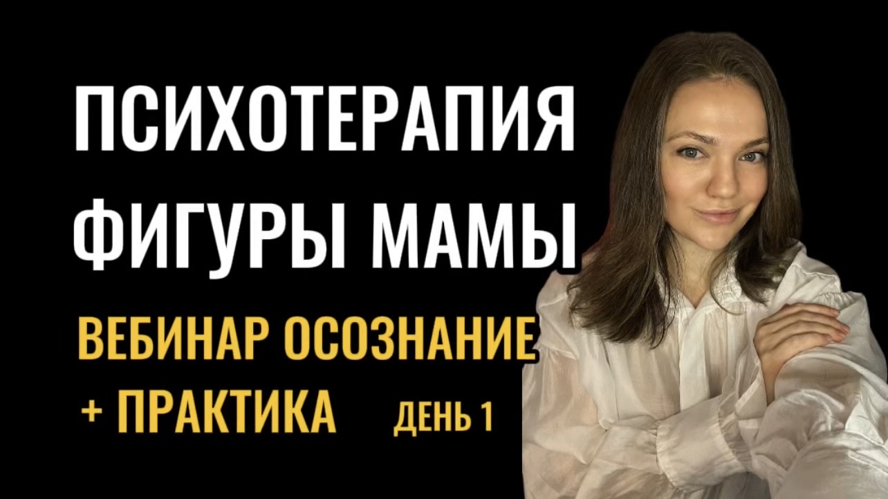 ВЕБИНАР «ПСИХОТЕРАПИЯ ФИГУРЫ МАМЫ - осознание» + практика - день 1 #психотерапия #фигурамамы смотреть онлайн