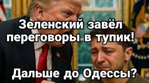 ЗЕЛЕНСКИЙ ЗАВЁЛ ПЕРЕГОВОРЫ В ТУПИК! ТРАМП В ЯРОСТИ