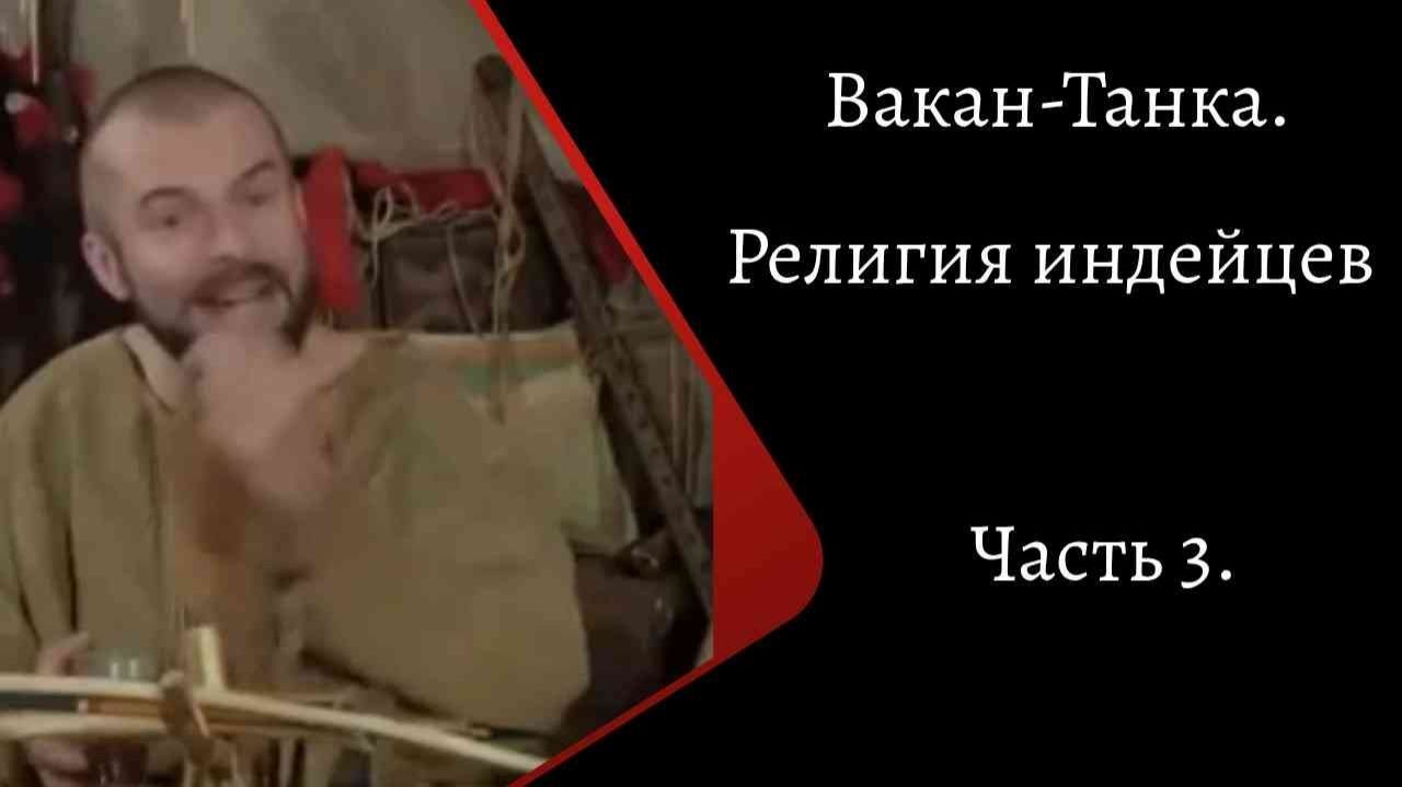 Вакан-Танка. Религия индейцев. Часть 3. /К. Куксин/ смотреть онлайн