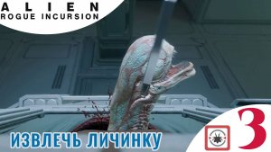 🔴 ИЗВЛЕЧЬ ЛИЧИНКУ - Прохождение Alien Rogue Incursion 3️⃣ Вернуться На корабль, Босс Тварь