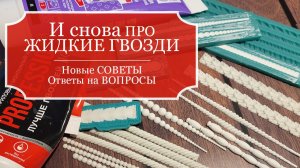 И снова про ЖИДКИЕ ГВОЗДИ - Часть 3 - Новые СОВЕТЫ - Ответы на частые ВОПРОСЫ