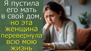 Я пустила его мать в свой дом,но эта женщина перевернула всю мою жизнь