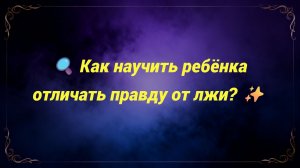 🔍 Как научить ребёнка отличать правду от лжи? ✨