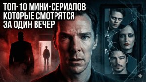 ТОП-10 МИНИ-СЕРИАЛОВ КОТОРЫЕ СМОТРЯТСЯ ЗА ОДИН ВЕЧЕР