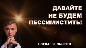 Боглаев/Бобылев: Давайте не будем пессимистить!