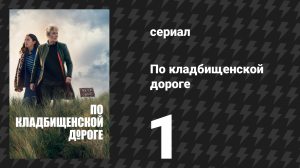 По кладбищенской дороге 1 серия «Почти правда» (сериал, 2025)