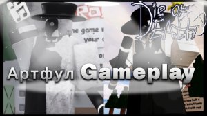 АРТФУЛ GAMEPLAY В DIE OF DEATH ROBLOX (ARTFUL)