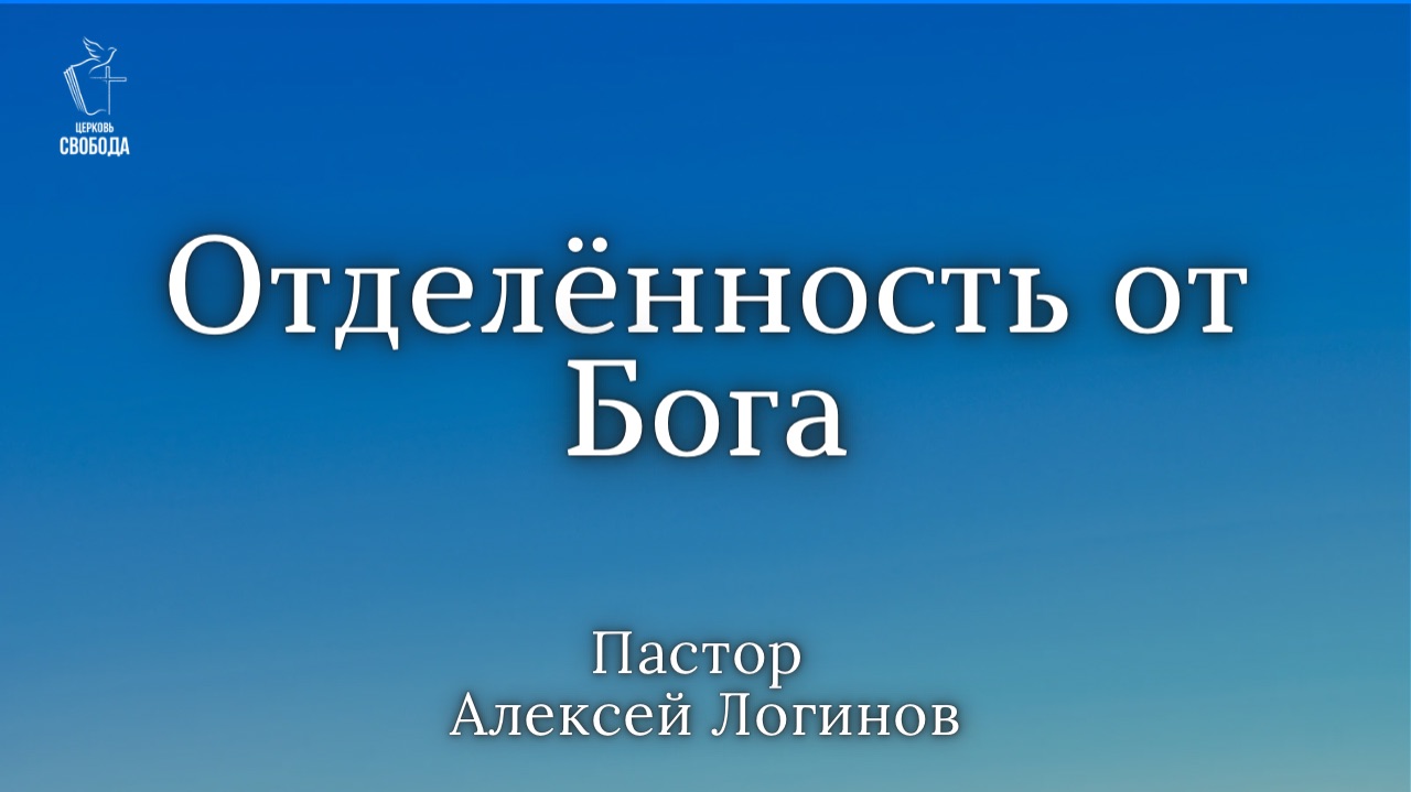 Тема: «Отделённость от Бога» | Пастор Алексей Логинов.