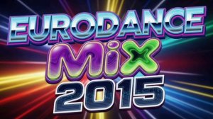 Крутая и Популярная Танцевальная Музыка 2025 Eurodance Festival Топ Микс 2015 Слушать Лучшие Треки