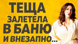 Тёща как всегда во время зашла в баню! Расскажу тебе. Любовные истории.