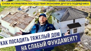 Как посадить тяжелый дом на слабый фундамент? Исправляем последствия экономии другого подрядчика