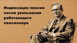 Индексация пенсии после увольнения работающего пенсионера: когда ждать перерасчет