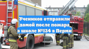 Учеников отправили домой после пожара в школе №134 в Перми