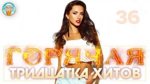 ГОРЯЧАЯ ТРИДЦАТКА ХИТОВ ✬ 30 НОВЫХ ПЕСЕН ✬ НОВЫЕ ДУШЕВНЫЕ ХИТЫ ШАНСОНА ✬ 2025 ✬ ЧАСТЬ 36 ✬