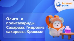 Химия 10 класс. Олиго- и полисахариды. Сахароза. Гидролиз сахарозы. Крахмал