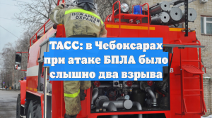 ТАСС: в Чебоксарах при атаке БПЛА было слышно два взрыва