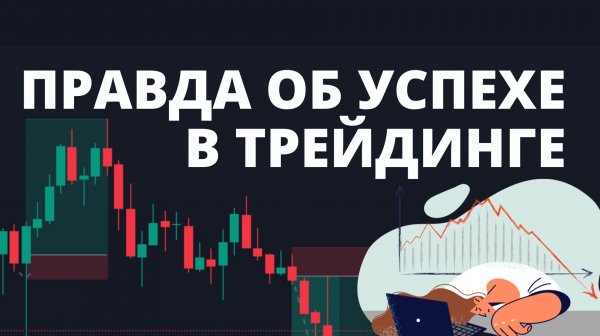 МАЛО КТО ИЗ ТРЕЙДЕРОВ ОБ ЭТОМ ГОВОРИТ. ПРАВДА ПРО УСПЕХ.