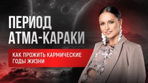 «Период Атма-Караки. Как прожить кармические годы жизни»