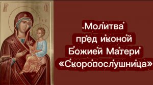 Молитва пред иконой Божией Матери «Скоропослушница».