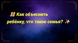 👨👩👧👦 Как объяснить ребёнку, что такое семья? ✨