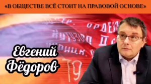Евгений Фёдоров: «В обществе всё стоит на правовой основе»