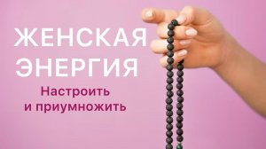 Женская энергия. Как усилить и поддерживать позитивные эмоции