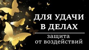 ДЛЯ УДАЧИ В ДЕЛАХ. От воздействий, от сглаза