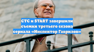 СТС и START завершили съемки третьего сезона сериала «Инспектор Гаврилов»