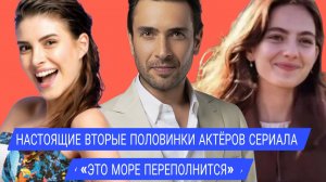 НАСТОЯЩИЕ ВТОРЫЕ ПОЛОВИНКИ АКТЁРОВ СЕРИАЛА «ЭТО МОРЕ ПЕРЕПОЛНИТСЯ»