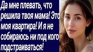 Истории со Смыслом/Да мне плевать, что решила твоя мама! Это моя квартира!.. /Жизненные истории