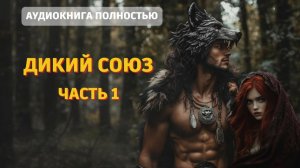 ДИКИЙ СОЮЗ | ЧАСТЬ 1| ЛЮБОВНЫЙ РОМАН | ФЕНТЕЗИ |  АУДИОКНИГА ПОЛНОСТЬЮ