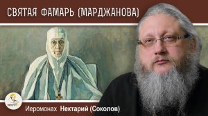 Святая схиигумения ФАМАРЬ (МАРДЖАНОВА). Иеромонах Нектарий (Соколов)