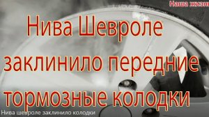 Нива Шевроле заклинило передние тормозные колодки. Част 2