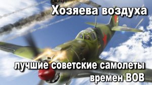 Хозяева воздуха. Лучшие советские самолеты времен ВОВ.
