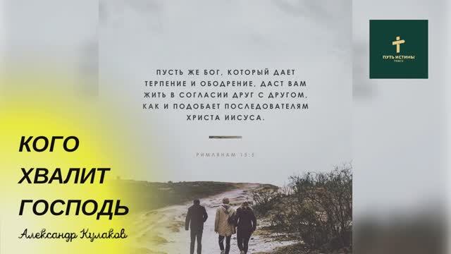 КОГО ХВАЛИТ ГОСПОДЬ | Александр Кулаков