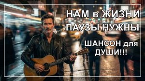 В жизни паузы нужны | ШАНСОН для ДУШИ!