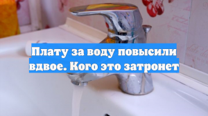 Плату за воду повысили вдвое. Кого это затронет