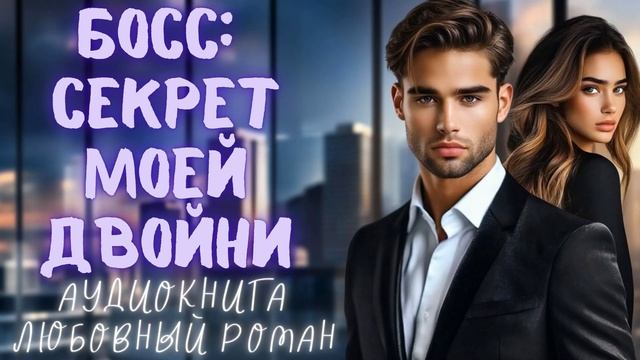 БОСС: СЕКРЕТ МОЕЙ ДВОЙНИ: СЛУШАТЬ АУДИОКНИГА ЛЮБОВНЫЙ РОМАН смотреть онлайн