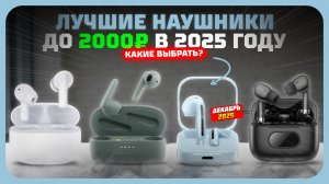 Лучшие наушники до 2000 рублей в 2025 году — какие недорогие беспроводные наушники выбрать?