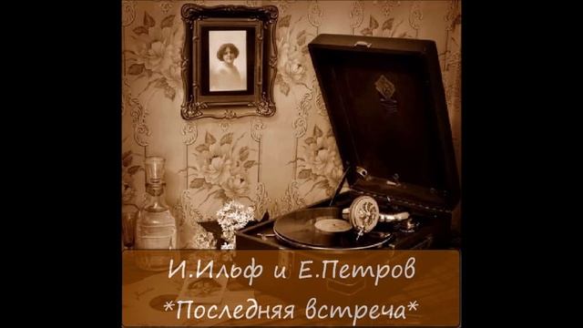 ИЛЬЯ ИЛЬФ / ЕВГЕНИЙ ПЕТРОВ - "ПОСЛЕДНЯЯ ВСТРЕЧА" смотреть онлайн