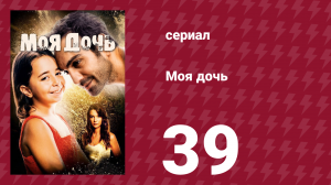 Моя дочь 39 серия (сериал, 2018)