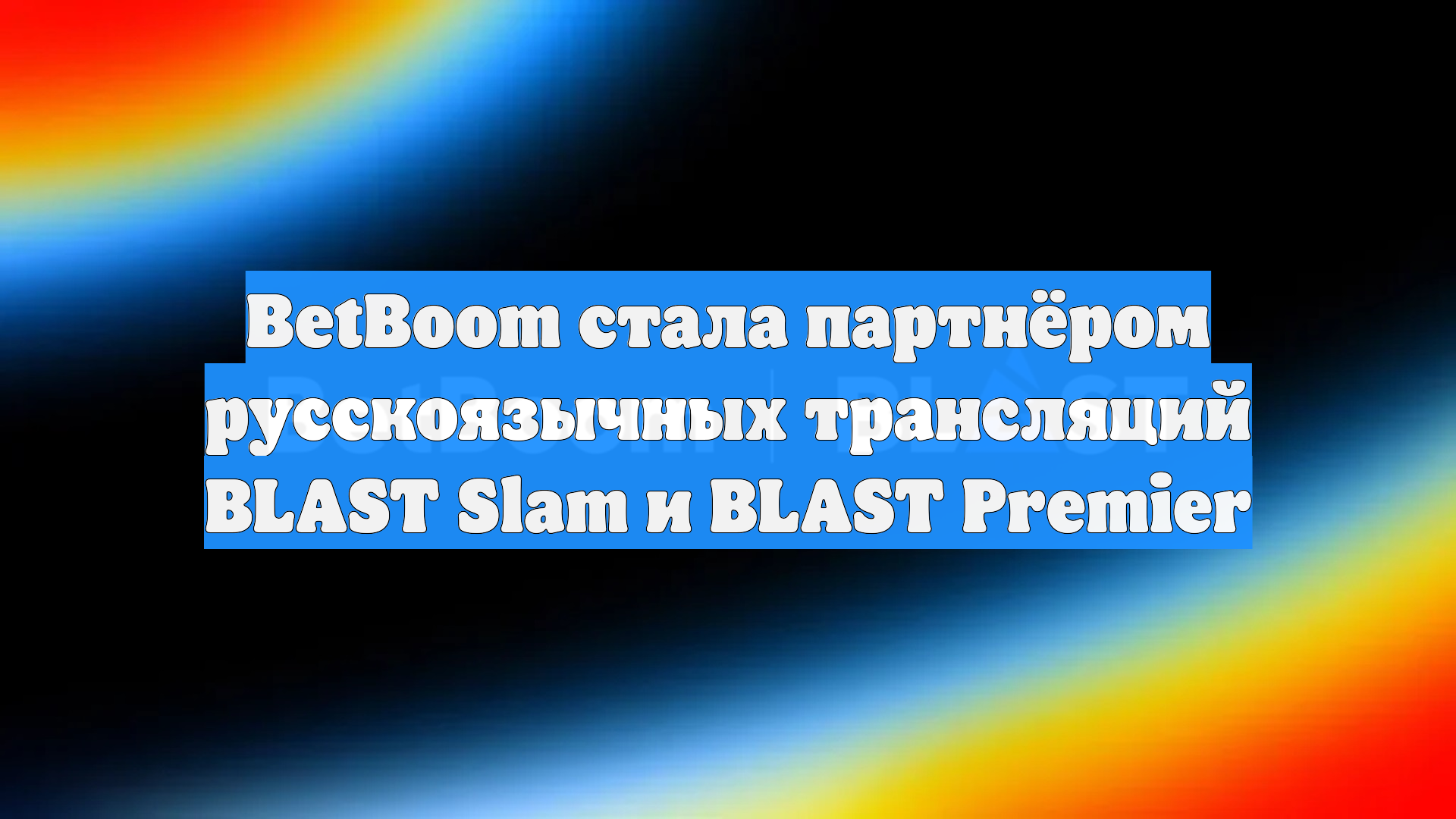 BetBoom стала партнёром русскоязычных трансляций BLAST Slam и BLAST Premier
